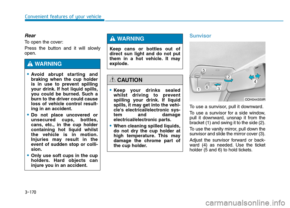 Hyundai Genesis 2016 Owners Manual - RHD (UK, Australia) 3-170
Convenient features of your vehicle
Rear
To open the cover:
Press the button and it will slowly
open.
Sunvisor
To use a sunvisor, pull it downward.
To use a sunvisor for a side window,
pull it d Hyundai Genesis 2016 Owners Manual - RHD (UK, Australia) 3-170
Convenient features of your vehicle
Rear
To open the cover:
Press the button and it will slowly
open.
Sunvisor
To use a sunvisor, pull it downward.
To use a sunvisor for a side window,
pull it d