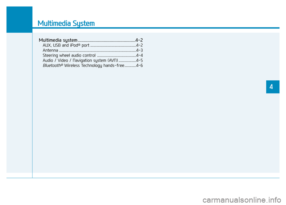 Hyundai Genesis 2016  Owners Manual - RHD (UK, Australia) Multimedia System
Multimedia system .................................................4-2
AUX, USB and iPod®port ...............................................4-2
Antenna ............................