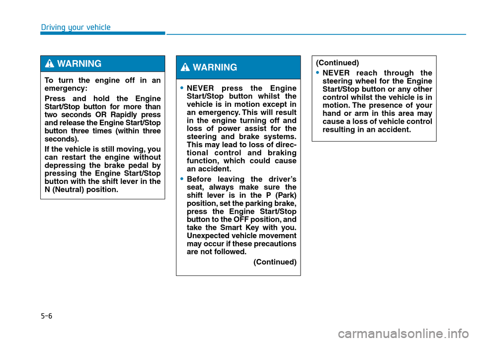 Hyundai Genesis 2016 Owners Manual - RHD (UK, Australia) 5-6
Driving your vehicle
•NEVER press the Engine
Start/Stop button whilst the
vehicle is in motion except in
an emergency. This will result
in the engine turning off and
loss of power assist for the Hyundai Genesis 2016 Owners Manual - RHD (UK, Australia) 5-6
Driving your vehicle
•NEVER press the Engine
Start/Stop button whilst the
vehicle is in motion except in
an emergency. This will result
in the engine turning off and
loss of power assist for the