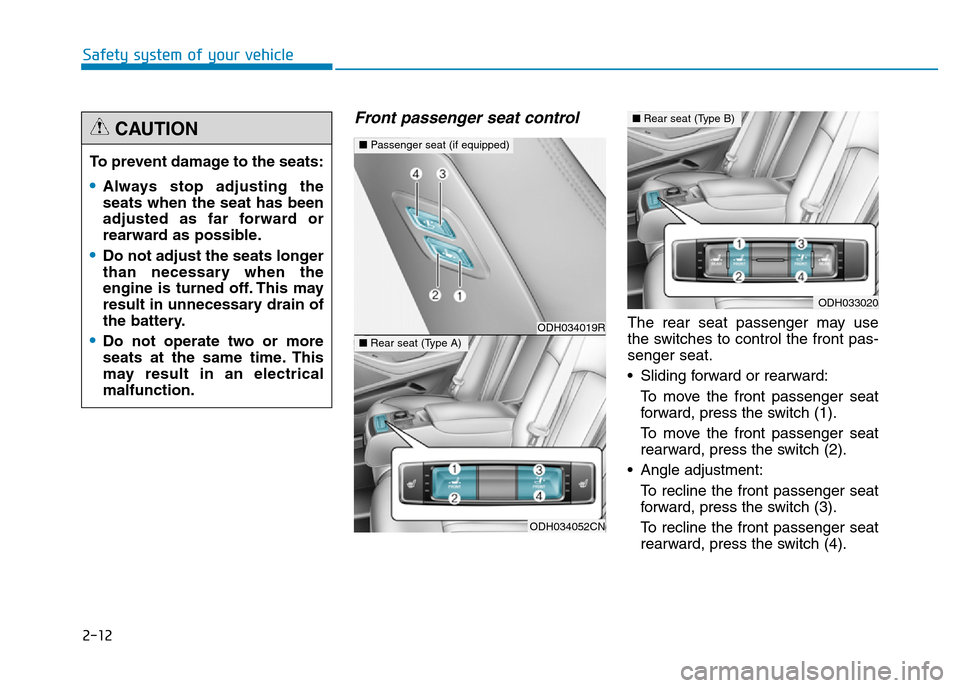 Hyundai Genesis 2016 - RHD (UK, Australia) Owners Guide 2-12
Safety system of your vehicle
Front passenger seat control
The rear seat passenger may use
the switches to control the front pas-
senger seat.
• Sliding forward or rearward:
To move the front p Hyundai Genesis 2016 - RHD (UK, Australia) Owners Guide 2-12
Safety system of your vehicle
Front passenger seat control
The rear seat passenger may use
the switches to control the front pas-
senger seat.
• Sliding forward or rearward:
To move the front p
