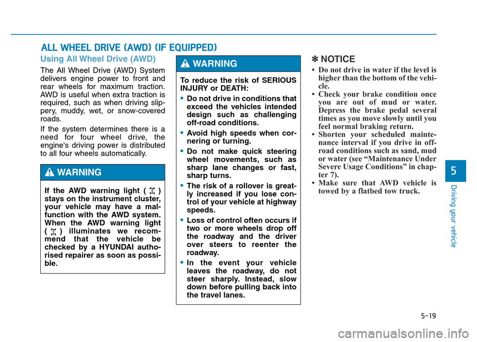 Hyundai Genesis 2016  Owners Manual - RHD (UK, Australia) 5-19
Driving your vehicle
5
Using All Wheel Drive (AWD)
The All Wheel Drive (AWD) System
delivers engine power to front and
rear wheels for maximum traction.
AWD is useful when extra traction is
requi