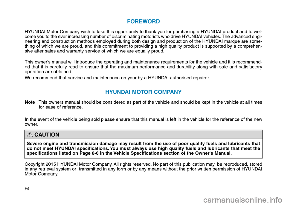 Hyundai Genesis 2016  Owners Manual - RHD (UK, Australia) F4
FOREWORD
HYUNDAI Motor Company wish to take this opportunity to thank you for purchasing a HYUNDAI product and to wel-
come you to the ever increasing number of discriminating motorists who drive H