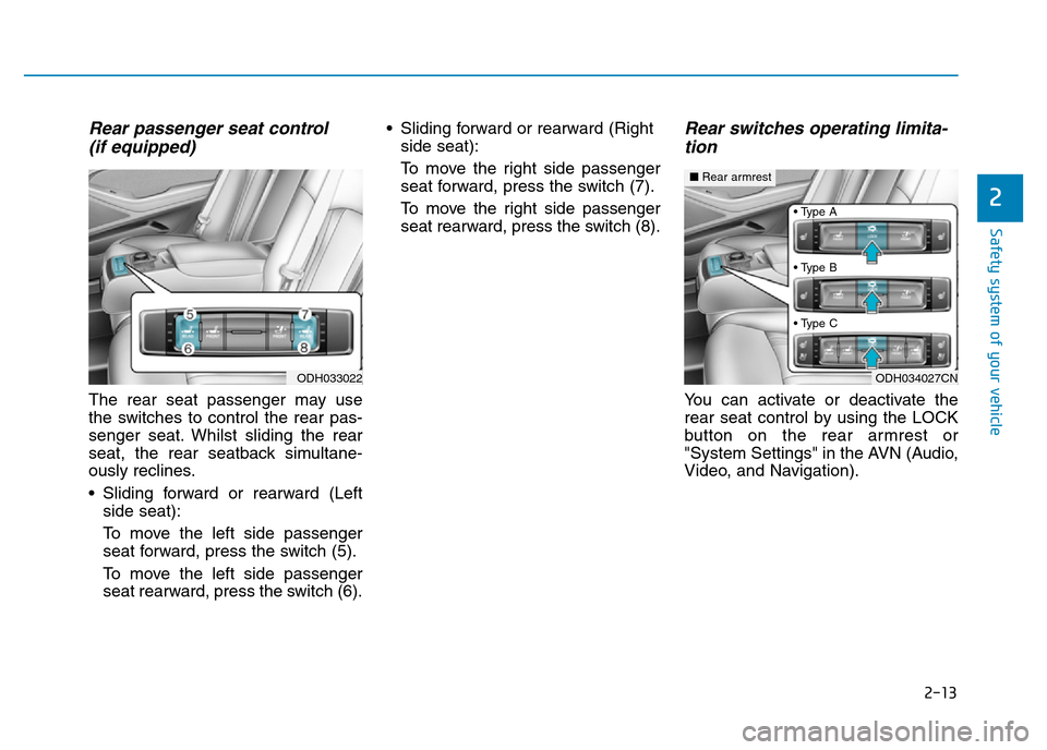 Hyundai Genesis 2016  Owners Manual - RHD (UK, Australia) 2-13
Safety system of your vehicle
2
Rear passenger seat control 
(if equipped)
The rear seat passenger may use
the switches to control the rear pas-
senger seat. Whilst sliding the rear
seat, the rea