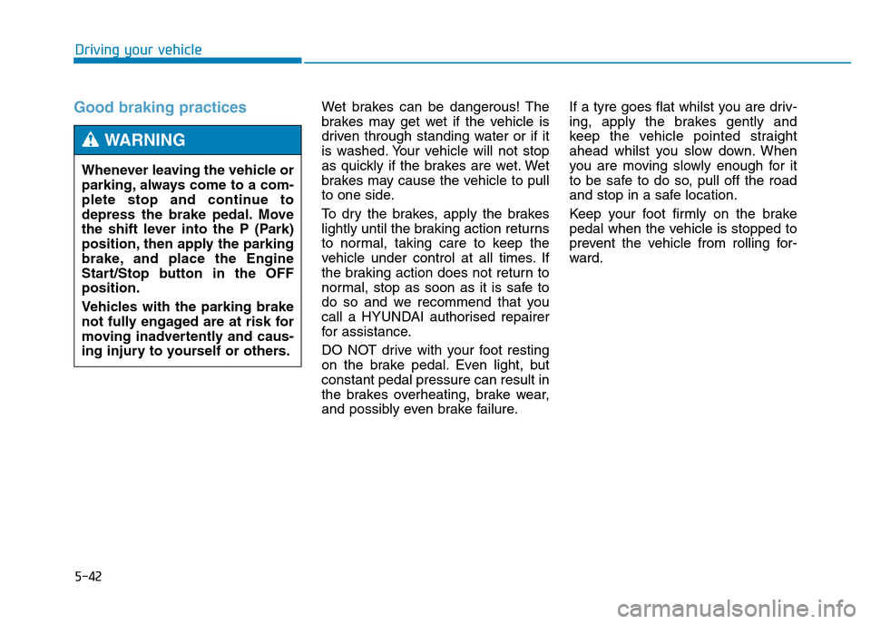 Hyundai Genesis 2016 Owners Manual - RHD (UK, Australia) 5-42
Driving your vehicle
Good braking practices Wet brakes can be dangerous! The
brakes may get wet if the vehicle is
driven through standing water or if it
is washed. Your vehicle will not stop
as q Hyundai Genesis 2016 Owners Manual - RHD (UK, Australia) 5-42
Driving your vehicle
Good braking practices Wet brakes can be dangerous! The
brakes may get wet if the vehicle is
driven through standing water or if it
is washed. Your vehicle will not stop
as q