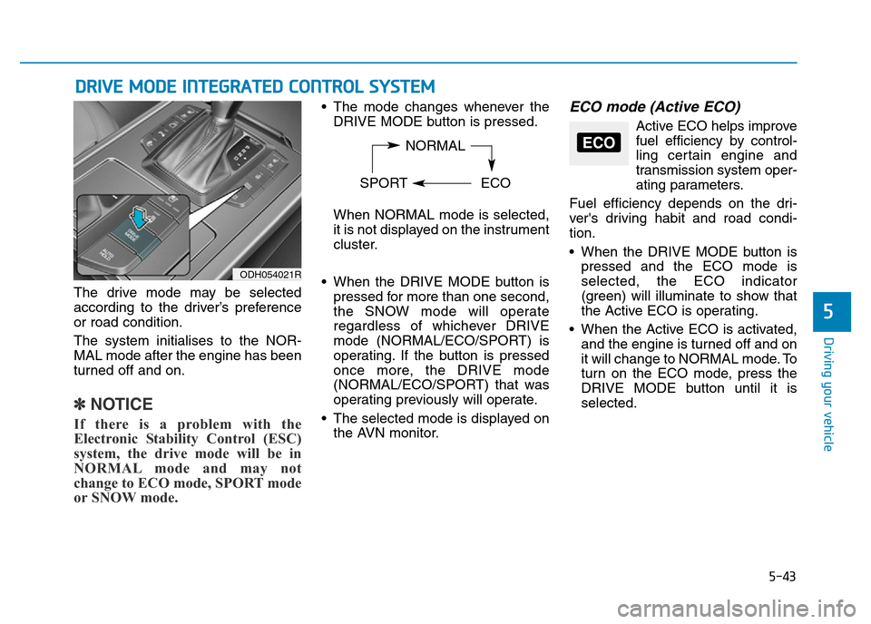 Hyundai Genesis 2016 Owners Manual - RHD (UK, Australia) 5-43
Driving your vehicle
5
DRIVE MODE INTEGRATED CONTROL SYSTEM
The drive mode may be selected
according to the driver’s preference
or road condition.
The system initialises to the NOR-
MAL mode af Hyundai Genesis 2016 Owners Manual - RHD (UK, Australia) 5-43
Driving your vehicle
5
DRIVE MODE INTEGRATED CONTROL SYSTEM
The drive mode may be selected
according to the driver’s preference
or road condition.
The system initialises to the NOR-
MAL mode af