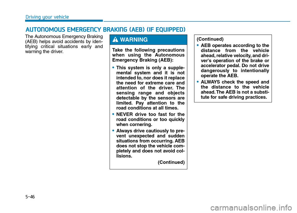 Hyundai Genesis 2016 Owners Manual - RHD (UK, Australia) 5-46
Driving your vehicle
The Autonomous Emergency Braking
(AEB) helps avoid accidents by iden-
tifying critical situations early and
warning the driver.
AUTONOMOUS EMERGENCY BRAKING (AEB) (IF EQUIPPE Hyundai Genesis 2016 Owners Manual - RHD (UK, Australia) 5-46
Driving your vehicle
The Autonomous Emergency Braking
(AEB) helps avoid accidents by iden-
tifying critical situations early and
warning the driver.
AUTONOMOUS EMERGENCY BRAKING (AEB) (IF EQUIPPE