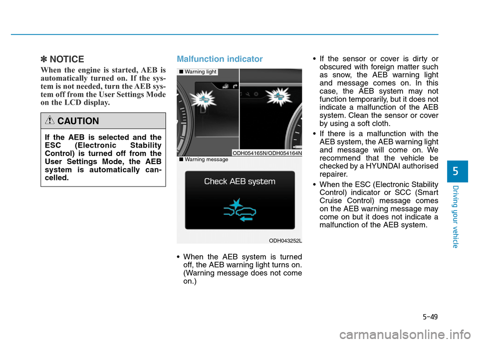 Hyundai Genesis 2016 Owners Manual - RHD (UK, Australia) 5-49
Driving your vehicle
5
✽NOTICE
When the engine is started, AEB is
automatically turned on. If the sys-
tem is not needed, turn the AEB sys-
tem off from the User Settings Mode
on the LCD displa Hyundai Genesis 2016 Owners Manual - RHD (UK, Australia) 5-49
Driving your vehicle
5
✽NOTICE
When the engine is started, AEB is
automatically turned on. If the sys-
tem is not needed, turn the AEB sys-
tem off from the User Settings Mode
on the LCD displa