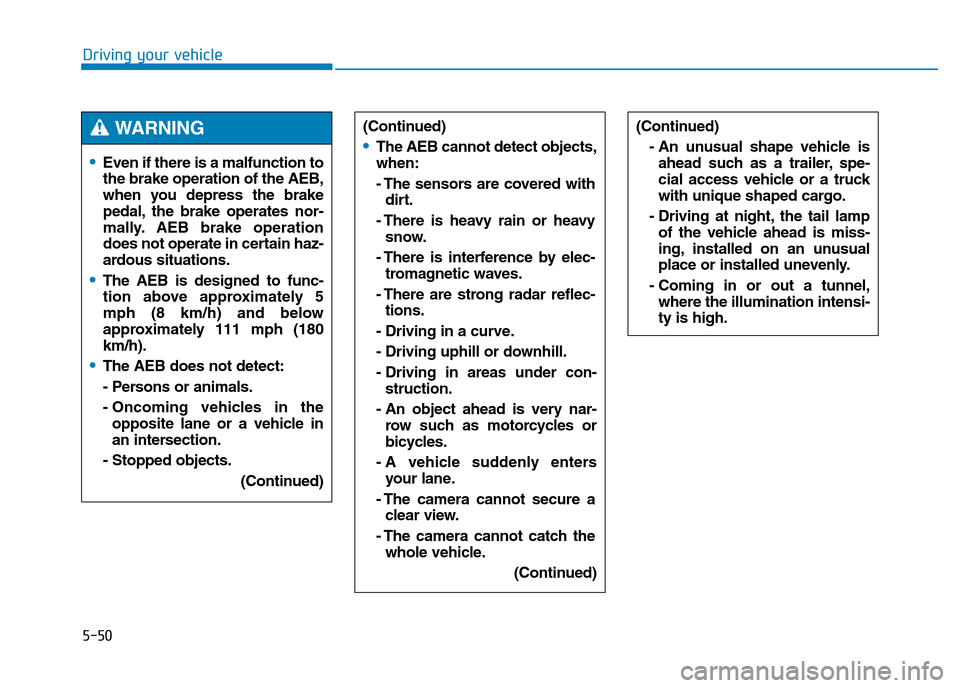 Hyundai Genesis 2016 Owners Manual - RHD (UK, Australia) 5-50
Driving your vehicle
•Even if there is a malfunction to
the brake operation of the AEB,
when you depress the brake
pedal, the brake operates nor-
mally. AEB brake operation
does not operate in Hyundai Genesis 2016 Owners Manual - RHD (UK, Australia) 5-50
Driving your vehicle
•Even if there is a malfunction to
the brake operation of the AEB,
when you depress the brake
pedal, the brake operates nor-
mally. AEB brake operation
does not operate in