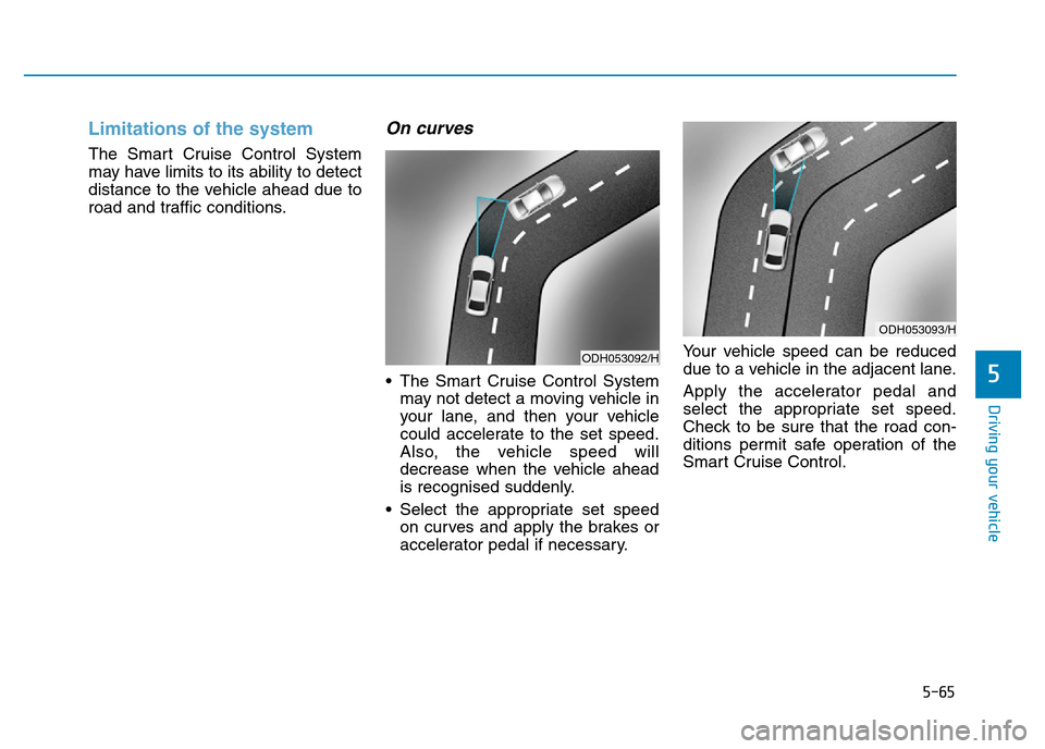 Hyundai Genesis 2016 Owners Manual - RHD (UK, Australia) 5-65
Driving your vehicle
5
Limitations of the system
The Smart Cruise Control System
may have limits to its ability to detect
distance to the vehicle ahead due to
road and traffic conditions.
On curv Hyundai Genesis 2016 Owners Manual - RHD (UK, Australia) 5-65
Driving your vehicle
5
Limitations of the system
The Smart Cruise Control System
may have limits to its ability to detect
distance to the vehicle ahead due to
road and traffic conditions.
On curv