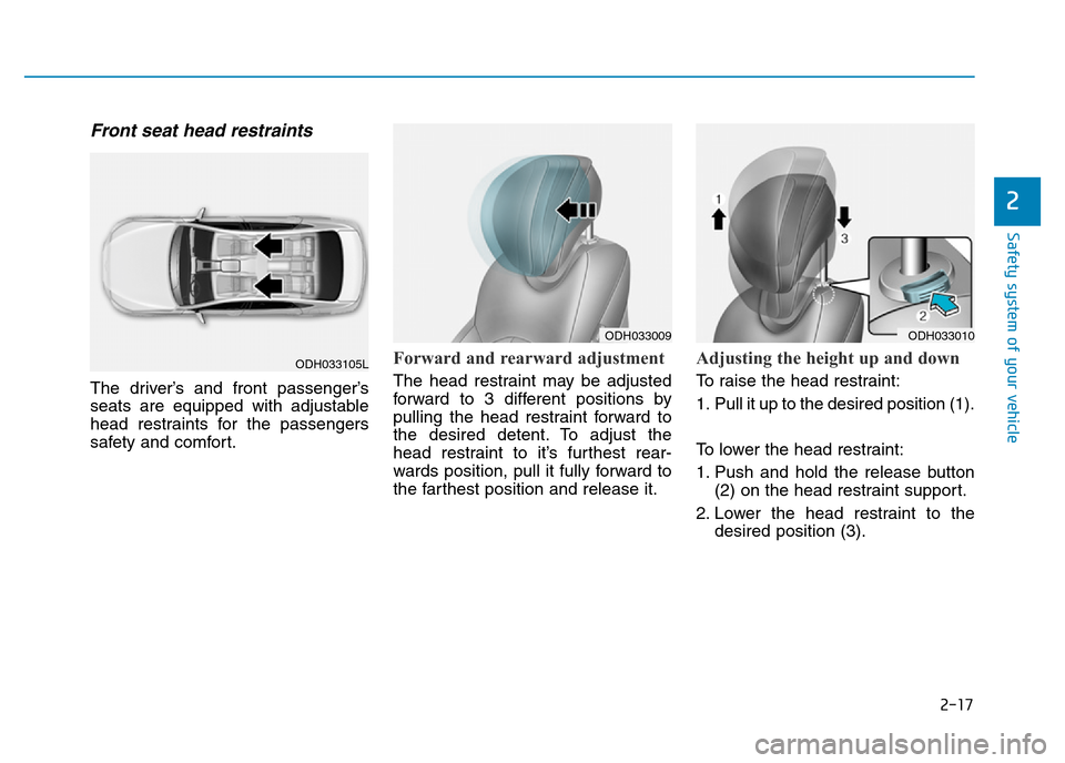 Hyundai Genesis 2016 - RHD (UK, Australia) Owners Guide 2-17
Safety system of your vehicle
2
Front seat head restraints
The driver’s and front passenger’s
seats are equipped with adjustable
head restraints for the passengers
safety and comfort.
Forwar Hyundai Genesis 2016 - RHD (UK, Australia) Owners Guide 2-17
Safety system of your vehicle
2
Front seat head restraints
The driver’s and front passenger’s
seats are equipped with adjustable
head restraints for the passengers
safety and comfort.
Forwar