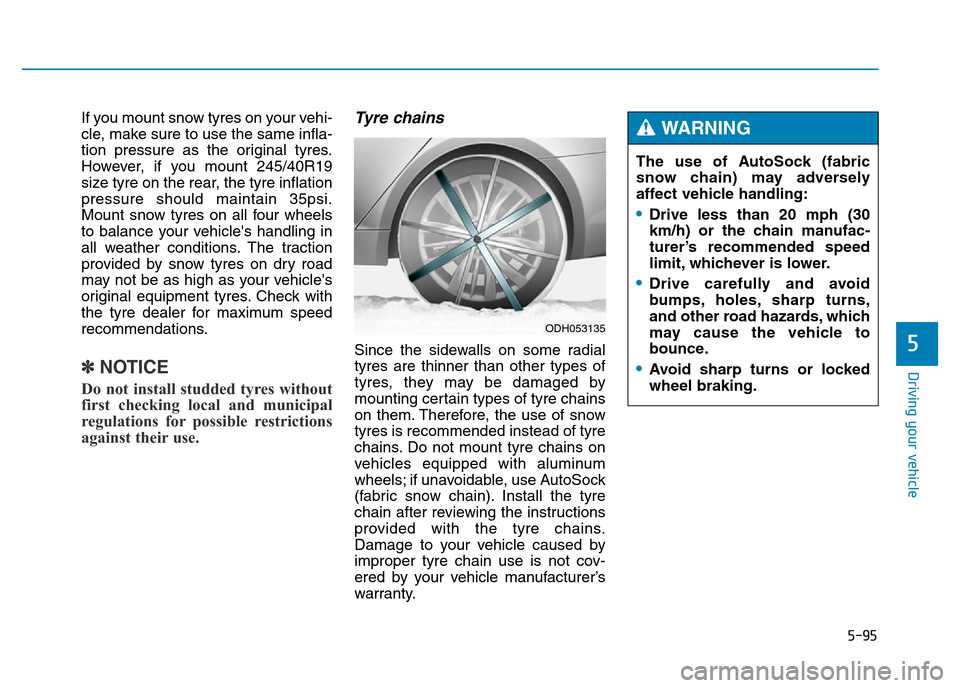 Hyundai Genesis 2016 Owners Manual - RHD (UK, Australia) 5-95
Driving your vehicle
5
If you mount snow tyres on your vehi-
cle, make sure to use the same infla-
tion pressure as the original tyres.
However, if you mount 245/40R19
size tyre on the rear, the Hyundai Genesis 2016 Owners Manual - RHD (UK, Australia) 5-95
Driving your vehicle
5
If you mount snow tyres on your vehi-
cle, make sure to use the same infla-
tion pressure as the original tyres.
However, if you mount 245/40R19
size tyre on the rear, the