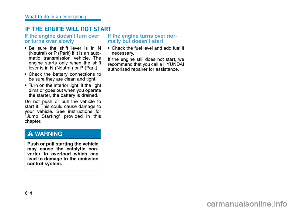 Hyundai Genesis 2016 Owners Manual - RHD (UK, Australia) 6-4
IF THE ENGINE WILL NOT START
What to do in an emergency
If the engine doesnt turn over
or turns over slowly
• Be sure the shift lever is in N
(Neutral) or P (Park) if it is an auto-
matic tra Hyundai Genesis 2016 Owners Manual - RHD (UK, Australia) 6-4
IF THE ENGINE WILL NOT START
What to do in an emergency
If the engine doesnt turn over
or turns over slowly
• Be sure the shift lever is in N
(Neutral) or P (Park) if it is an auto-
matic tra