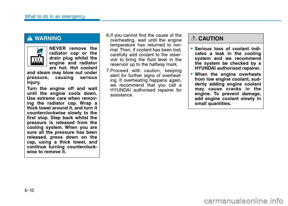 Hyundai Genesis 2016 Owners Manual - RHD (UK, Australia) 6-10
What to do in an emergency
6.If you cannot find the cause of the
overheating, wait until the engine
temperature has returned to nor-
mal. Then, if coolant has been lost,
carefully add coolant to Hyundai Genesis 2016 Owners Manual - RHD (UK, Australia) 6-10
What to do in an emergency
6.If you cannot find the cause of the
overheating, wait until the engine
temperature has returned to nor-
mal. Then, if coolant has been lost,
carefully add coolant to