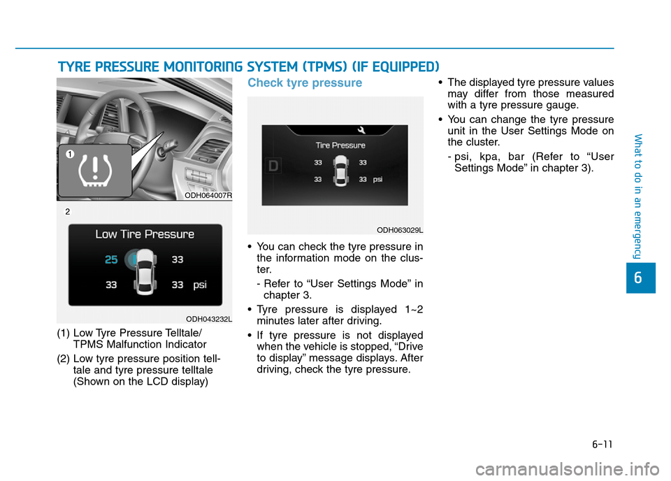 Hyundai Genesis 2016 Owners Manual - RHD (UK, Australia) 6-11
What to do in an emergency
6
(1) Low Tyre Pressure Telltale/
TPMS Malfunction Indicator
(2) Low tyre pressure position tell-
tale and tyre pressure telltale
(Shown on the LCD display)
Check tyre Hyundai Genesis 2016 Owners Manual - RHD (UK, Australia) 6-11
What to do in an emergency
6
(1) Low Tyre Pressure Telltale/
TPMS Malfunction Indicator
(2) Low tyre pressure position tell-
tale and tyre pressure telltale
(Shown on the LCD display)
Check tyre