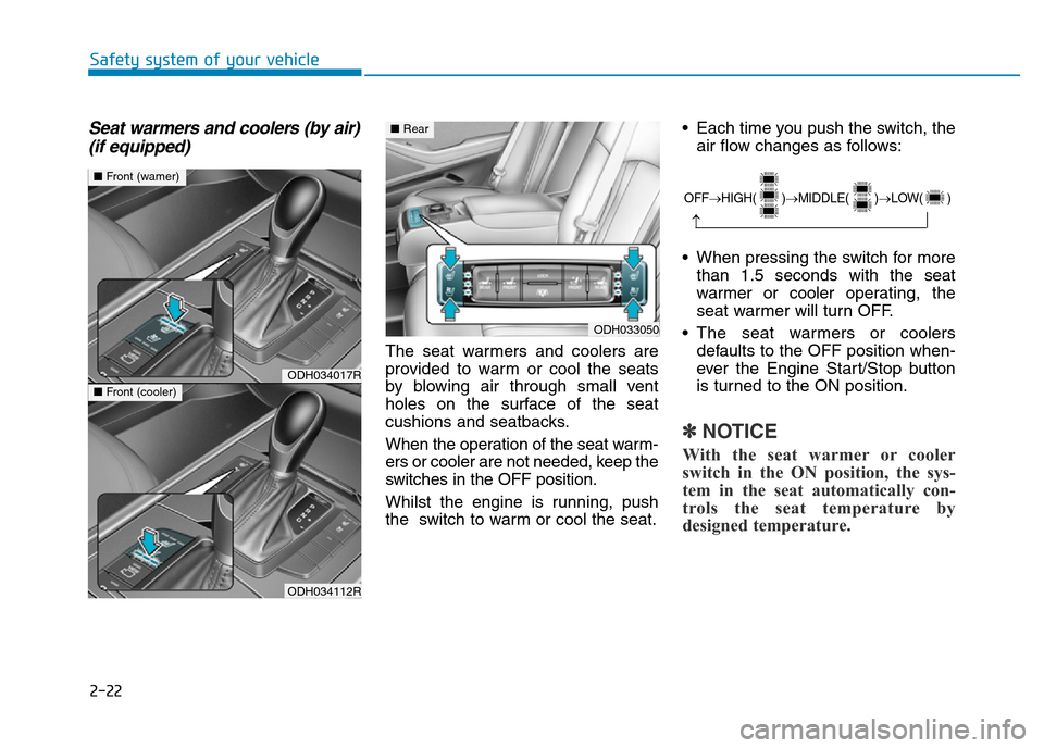 Hyundai Genesis 2016 - RHD (UK, Australia) Owners Guide 2-22
Safety system of your vehicle
Seat warmers and coolers (by air)
(if equipped)
The seat warmers and coolers are
provided to warm or cool the seats
by blowing air through small vent
holes on the su Hyundai Genesis 2016 - RHD (UK, Australia) Owners Guide 2-22
Safety system of your vehicle
Seat warmers and coolers (by air)
(if equipped)
The seat warmers and coolers are
provided to warm or cool the seats
by blowing air through small vent
holes on the su