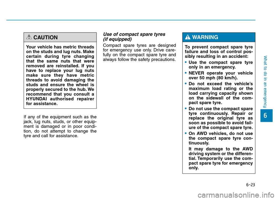 Hyundai Genesis 2016 Owners Manual - RHD (UK, Australia) 6-23
What to do in an emergency
6If any of the equipment such as the
jack, lug nuts, studs, or other equip-
ment is damaged or in poor condi-
tion, do not attempt to change the
tyre and call for assis Hyundai Genesis 2016 Owners Manual - RHD (UK, Australia) 6-23
What to do in an emergency
6If any of the equipment such as the
jack, lug nuts, studs, or other equip-
ment is damaged or in poor condi-
tion, do not attempt to change the
tyre and call for assis