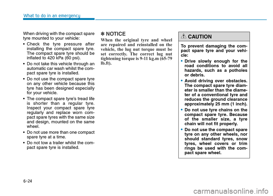 Hyundai Genesis 2016 Owners Manual - RHD (UK, Australia) 6-24
When driving with the compact spare
tyre mounted to your vehicle:
• Check the tyre pressure after
installing the compact spare tyre.
The compact spare tyre should be
inflated to 420 kPa (60 psi Hyundai Genesis 2016 Owners Manual - RHD (UK, Australia) 6-24
When driving with the compact spare
tyre mounted to your vehicle:
• Check the tyre pressure after
installing the compact spare tyre.
The compact spare tyre should be
inflated to 420 kPa (60 psi