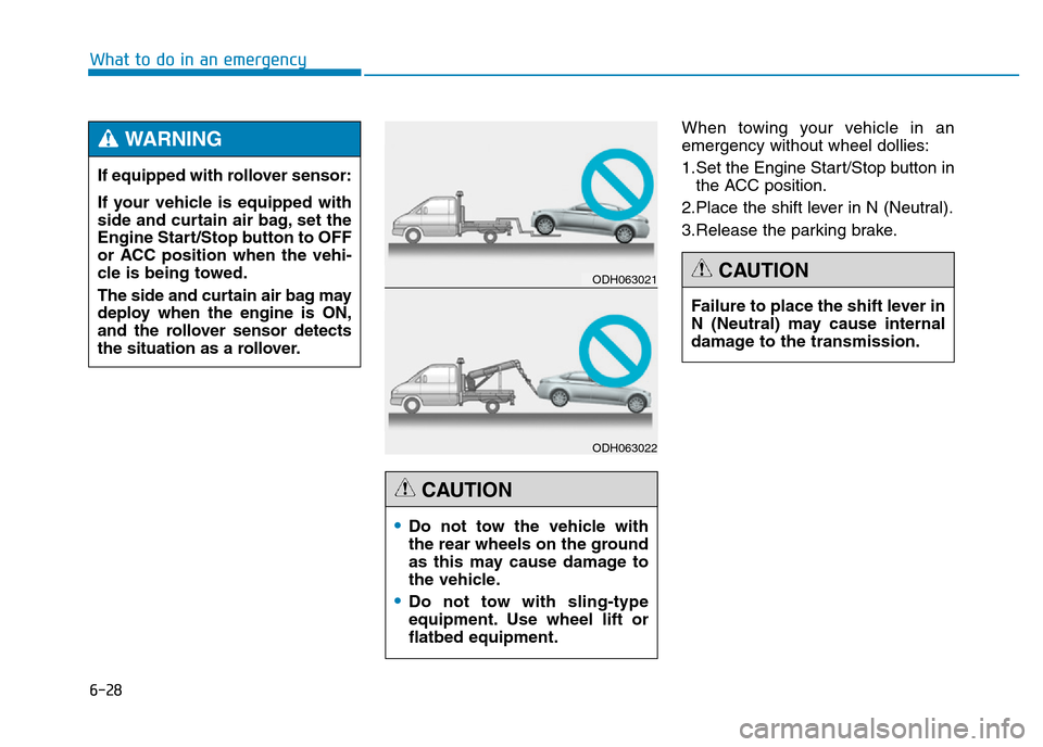 Hyundai Genesis 2016 Owners Manual - RHD (UK, Australia) 6-28
What to do in an emergency
When towing your vehicle in an
emergency without wheel dollies:
1.Set the Engine Start/Stop button in
the ACC position.
2.Place the shift lever in N (Neutral).
3.Releas Hyundai Genesis 2016 Owners Manual - RHD (UK, Australia) 6-28
What to do in an emergency
When towing your vehicle in an
emergency without wheel dollies:
1.Set the Engine Start/Stop button in
the ACC position.
2.Place the shift lever in N (Neutral).
3.Releas