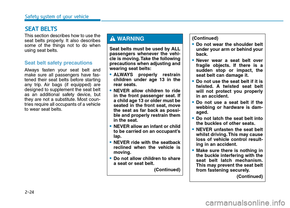 Hyundai Genesis 2016 - RHD (UK, Australia) Service Manual 2-24
Safety system of your vehicle
This section describes how to use the
seat belts properly. It also describes
some of the things not to do when
using seat belts.
Seat belt safety precautions
Always Hyundai Genesis 2016 - RHD (UK, Australia) Service Manual 2-24
Safety system of your vehicle
This section describes how to use the
seat belts properly. It also describes
some of the things not to do when
using seat belts.
Seat belt safety precautions
Always