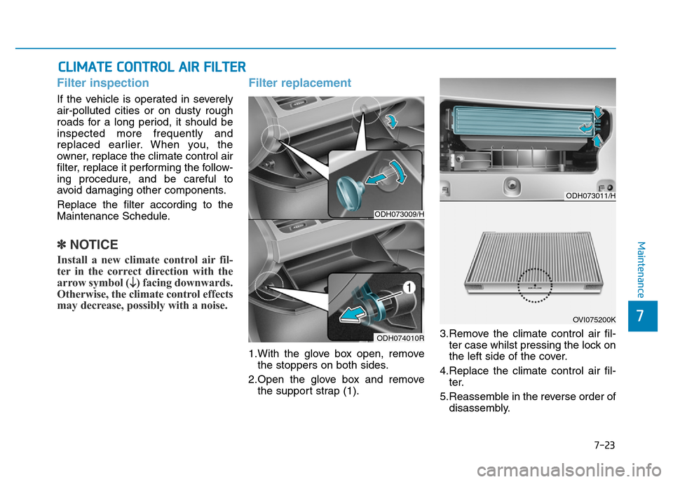 Hyundai Genesis 2016  Owners Manual - RHD (UK, Australia) 7-23
7
Maintenance
CLIMATE CONTROL AIR FILTER
Filter inspection
If the vehicle is operated in severely
air-polluted cities or on dusty rough
roads for a long period, it should be
inspected more freque