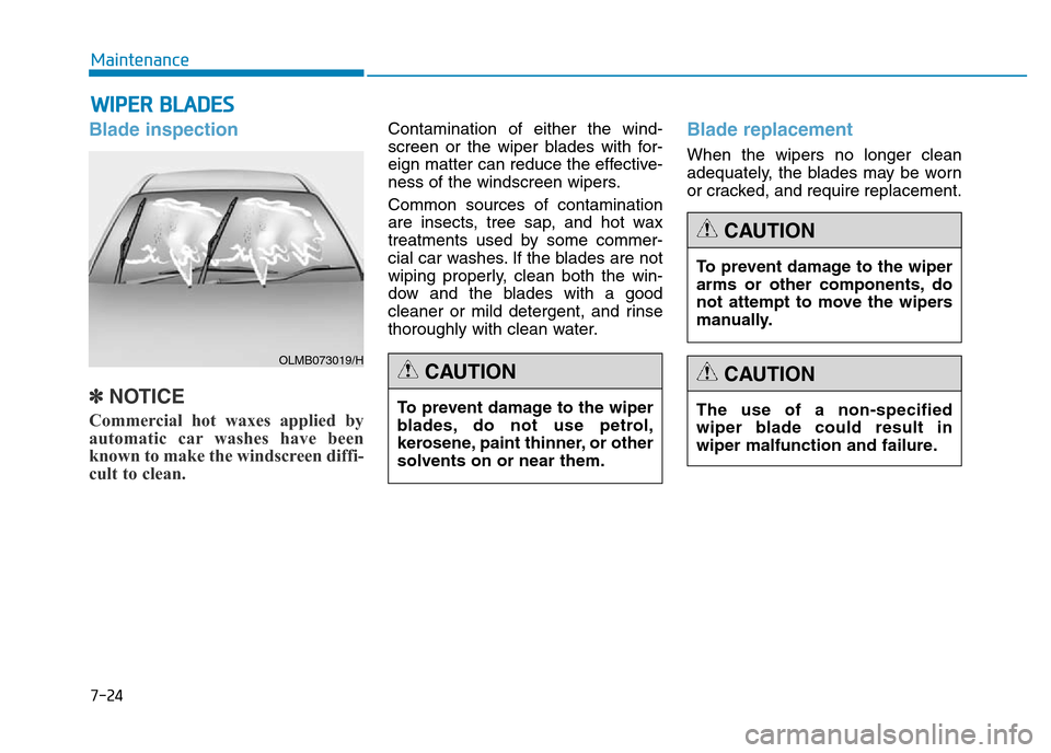 Hyundai Genesis 2016  Owners Manual - RHD (UK, Australia) 7-24
Maintenance
WIPER BLADES
Blade inspection
✽NOTICE
Commercial hot waxes applied by
automatic car washes have been
known to make the windscreen diffi-
cult to clean.  
Contamination of either the