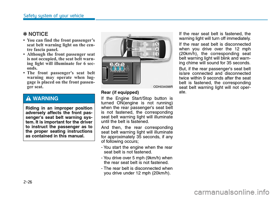 Hyundai Genesis 2016 - RHD (UK, Australia) Service Manual 2-26
Safety system of your vehicle
✽NOTICE
• You can find the front passenger’s
seat belt warning light on the cen-
tre fascia panel.
• Although the front passenger seat
is not occupied, the s Hyundai Genesis 2016 - RHD (UK, Australia) Service Manual 2-26
Safety system of your vehicle
✽NOTICE
• You can find the front passenger’s
seat belt warning light on the cen-
tre fascia panel.
• Although the front passenger seat
is not occupied, the s