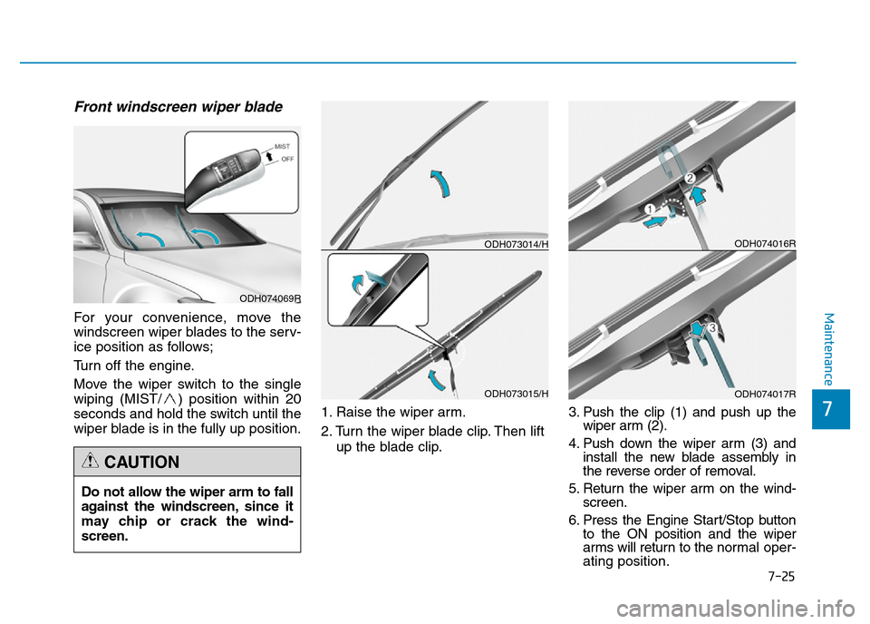 Hyundai Genesis 2016 Owners Manual - RHD (UK, Australia) 7-25
7
Maintenance
Front windscreen wiper blade
For your convenience, move the
windscreen wiper blades to the serv-
ice position as follows;
Turn off the engine.
Move the wiper switch to the single
wi Hyundai Genesis 2016 Owners Manual - RHD (UK, Australia) 7-25
7
Maintenance
Front windscreen wiper blade
For your convenience, move the
windscreen wiper blades to the serv-
ice position as follows;
Turn off the engine.
Move the wiper switch to the single
wi