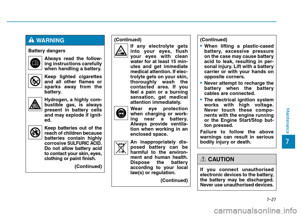 Hyundai Genesis 2016 Owners Manual - RHD (UK, Australia) 7-27
7
Maintenance
(Continued)
If any electrolyte gets
into your eyes, flush
your eyes with clean
water for at least 15 min-
utes and get immediate
medical attention. If elec-
trolyte gets on your ski Hyundai Genesis 2016 Owners Manual - RHD (UK, Australia) 7-27
7
Maintenance
(Continued)
If any electrolyte gets
into your eyes, flush
your eyes with clean
water for at least 15 min-
utes and get immediate
medical attention. If elec-
trolyte gets on your ski