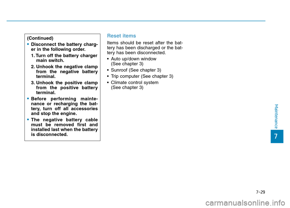Hyundai Genesis 2016 Owners Manual - RHD (UK, Australia) 7-29
7
Maintenance
Reset items
Items should be reset after the bat-
tery has been discharged or the bat-
tery has been disconnected.
• Auto up/down window
(See chapter 3)
• Sunroof (See chapter 3 Hyundai Genesis 2016 Owners Manual - RHD (UK, Australia) 7-29
7
Maintenance
Reset items
Items should be reset after the bat-
tery has been discharged or the bat-
tery has been disconnected.
• Auto up/down window
(See chapter 3)
• Sunroof (See chapter 3