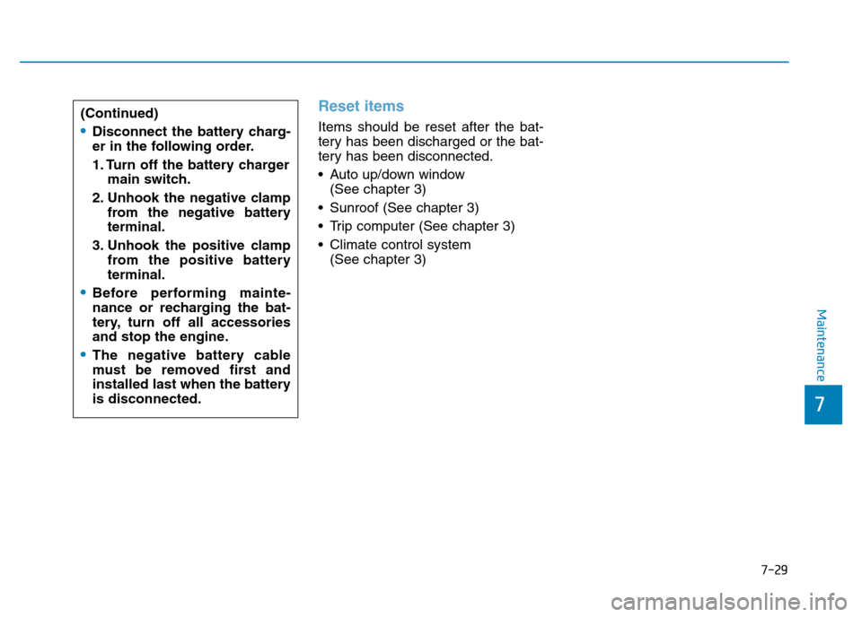 Hyundai Genesis 2016   - RHD (UK, Australia) User Guide 7-29
7
Maintenance
Reset items
Items should be reset after the bat-
tery has been discharged or the bat-
tery has been disconnected.
• Auto up/down window 
(See chapter 3)
• Sunroof (See chapter 3