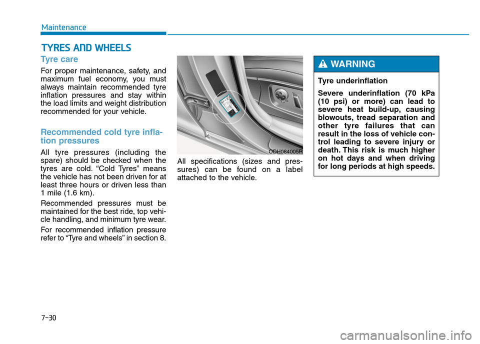 Hyundai Genesis 2016 Owners Manual - RHD (UK, Australia) 7-30
Maintenance
TYRES AND WHEELS
Tyre care
For proper maintenance, safety, and
maximum fuel economy, you must
always maintain recommended tyre
inflation pressures and stay within
the load limits a Hyundai Genesis 2016 Owners Manual - RHD (UK, Australia) 7-30
Maintenance
TYRES AND WHEELS
Tyre care
For proper maintenance, safety, and
maximum fuel economy, you must
always maintain recommended tyre
inflation pressures and stay within
the load limits a