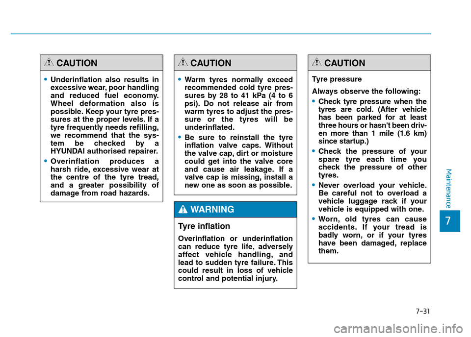 Hyundai Genesis 2016 Owners Manual - RHD (UK, Australia) 7-31
7
Maintenance
•Underinflation also results in
excessive wear, poor handling
and reduced fuel economy.
Wheel deformation also is
possible. Keep your tyre pres-
sures at the proper levels. If a
t Hyundai Genesis 2016 Owners Manual - RHD (UK, Australia) 7-31
7
Maintenance
•Underinflation also results in
excessive wear, poor handling
and reduced fuel economy.
Wheel deformation also is
possible. Keep your tyre pres-
sures at the proper levels. If a
t