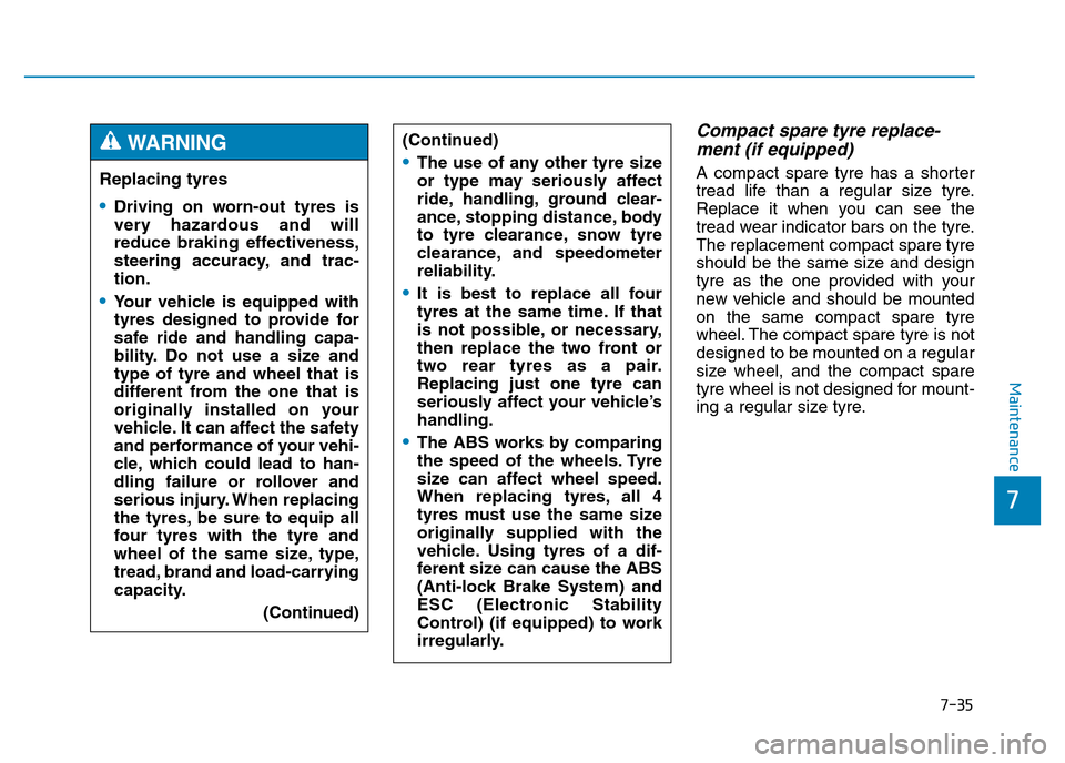 Hyundai Genesis 2016 Owners Manual - RHD (UK, Australia) 7-35
7
Maintenance
Compact spare tyre replace-
ment (if equipped)
A compact spare tyre has a shorter
tread life than a regular size tyre.
Replace it when you can see the
tread wear indicator bars on t Hyundai Genesis 2016 Owners Manual - RHD (UK, Australia) 7-35
7
Maintenance
Compact spare tyre replace-
ment (if equipped)
A compact spare tyre has a shorter
tread life than a regular size tyre.
Replace it when you can see the
tread wear indicator bars on t