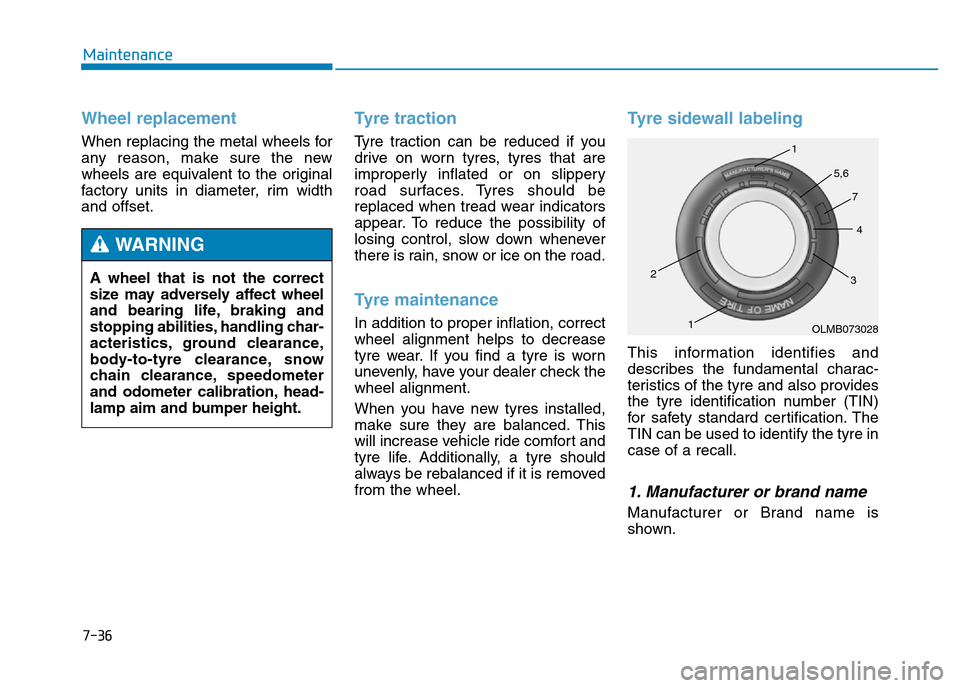 Hyundai Genesis 2016 Owners Manual - RHD (UK, Australia) 7-36
Maintenance
Wheel replacement
When replacing the metal wheels for
any reason, make sure the new
wheels are equivalent to the original
factory units in diameter, rim width
and offset.
Tyre tracti Hyundai Genesis 2016 Owners Manual - RHD (UK, Australia) 7-36
Maintenance
Wheel replacement
When replacing the metal wheels for
any reason, make sure the new
wheels are equivalent to the original
factory units in diameter, rim width
and offset.
Tyre tracti