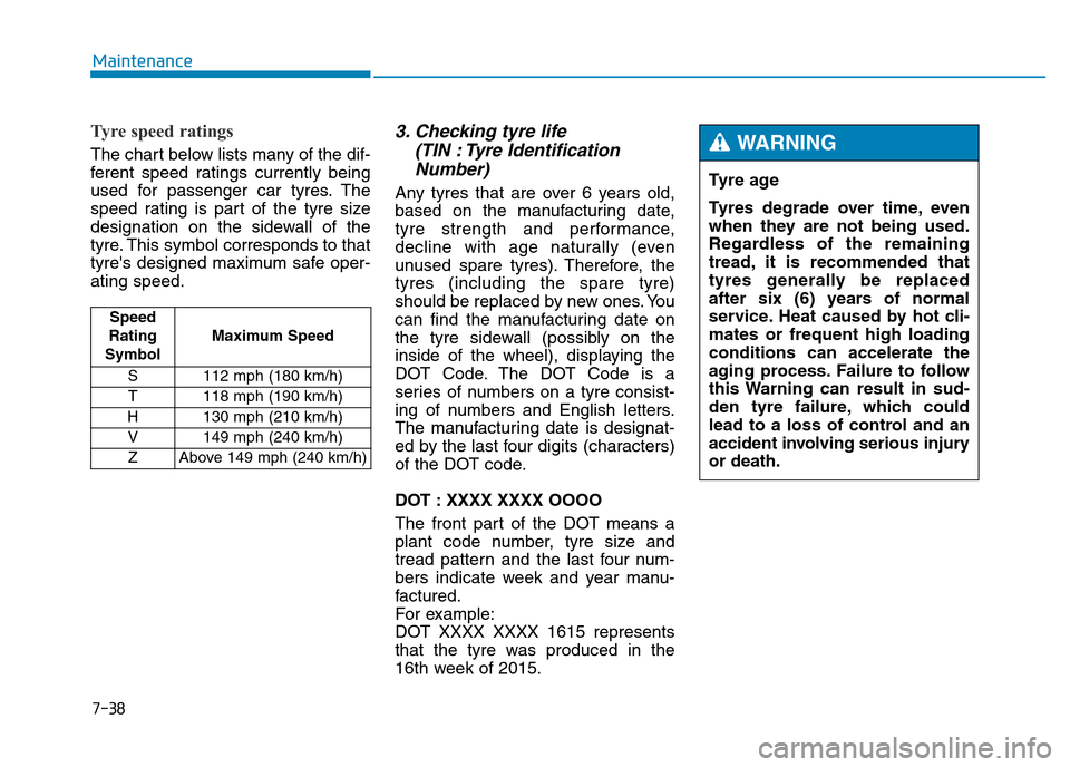 Hyundai Genesis 2016 Owners Manual - RHD (UK, Australia) 7-38
Maintenance
Tyre speed ratings
The chart below lists many of the dif-
ferent speed ratings currently being
used for passenger car tyres. The
speed rating is part of the tyre size
designation on Hyundai Genesis 2016 Owners Manual - RHD (UK, Australia) 7-38
Maintenance
Tyre speed ratings
The chart below lists many of the dif-
ferent speed ratings currently being
used for passenger car tyres. The
speed rating is part of the tyre size
designation on
