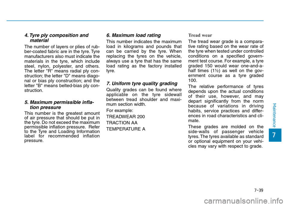 Hyundai Genesis 2016 Owners Manual - RHD (UK, Australia) 7-39
7
Maintenance
4. Tyre ply composition and
material
The number of layers or plies of rub-
ber-coated fabric are in the tyre. Tyre
manufacturers also must indicate the
materials in the tyre, which Hyundai Genesis 2016 Owners Manual - RHD (UK, Australia) 7-39
7
Maintenance
4. Tyre ply composition and
material
The number of layers or plies of rub-
ber-coated fabric are in the tyre. Tyre
manufacturers also must indicate the
materials in the tyre, which