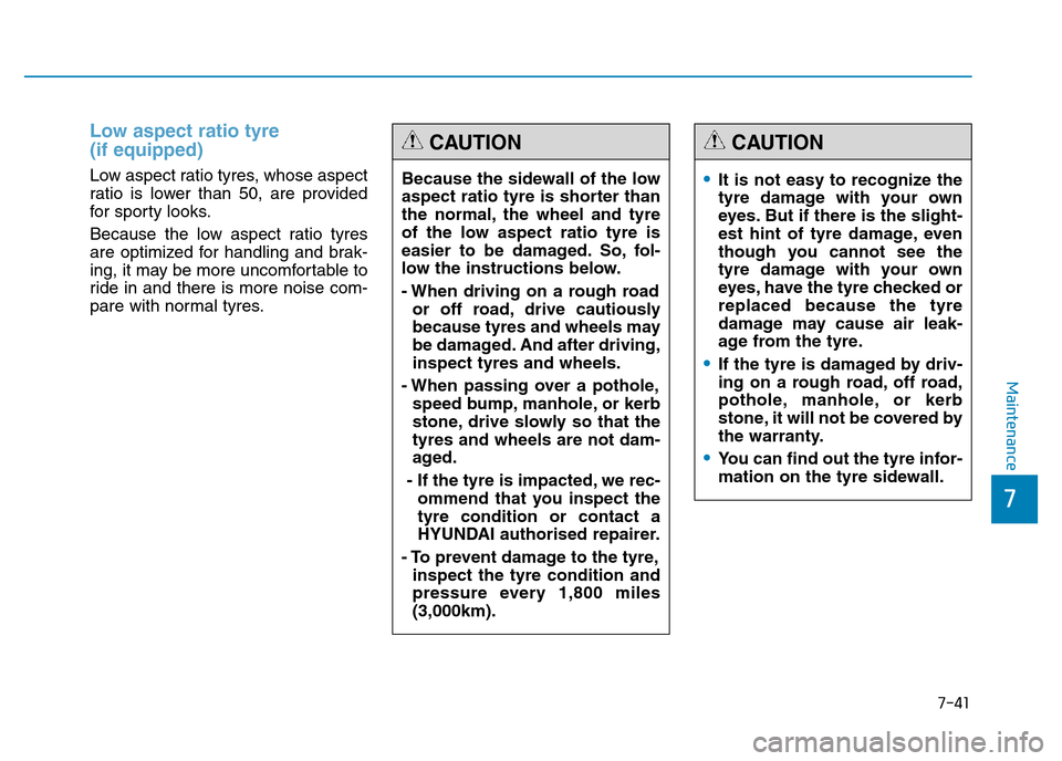 Hyundai Genesis 2016 Owners Manual - RHD (UK, Australia) 7-41
7
Maintenance
Low aspect ratio tyre
(if equipped)
Low aspect ratio tyres, whose aspect
ratio is lower than 50, are provided
for sporty looks.
Because the low aspect ratio tyres
are optimized fo Hyundai Genesis 2016 Owners Manual - RHD (UK, Australia) 7-41
7
Maintenance
Low aspect ratio tyre
(if equipped)
Low aspect ratio tyres, whose aspect
ratio is lower than 50, are provided
for sporty looks.
Because the low aspect ratio tyres
are optimized fo