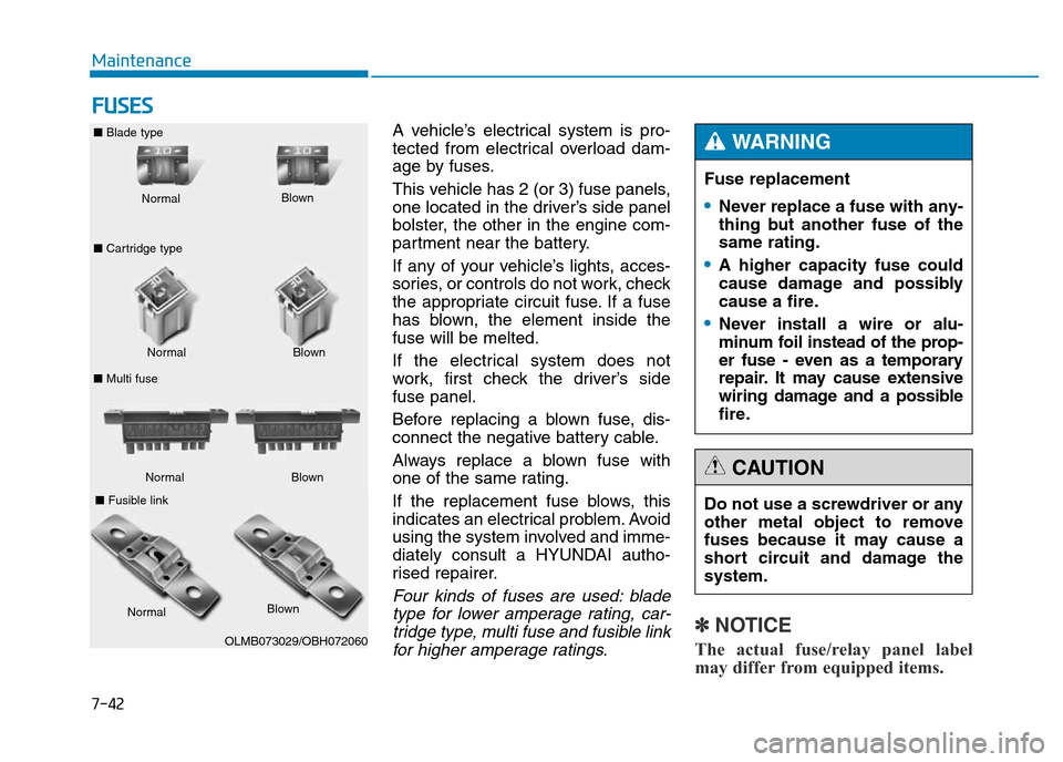 Hyundai Genesis 2016  Owners Manual - RHD (UK, Australia) 7-42
Maintenance
FUSES
A vehicle’s electrical system is pro-
tected from electrical overload dam-
age by fuses.
This vehicle has 2 (or 3) fuse panels,
one located in the driver’s side panel
bolste