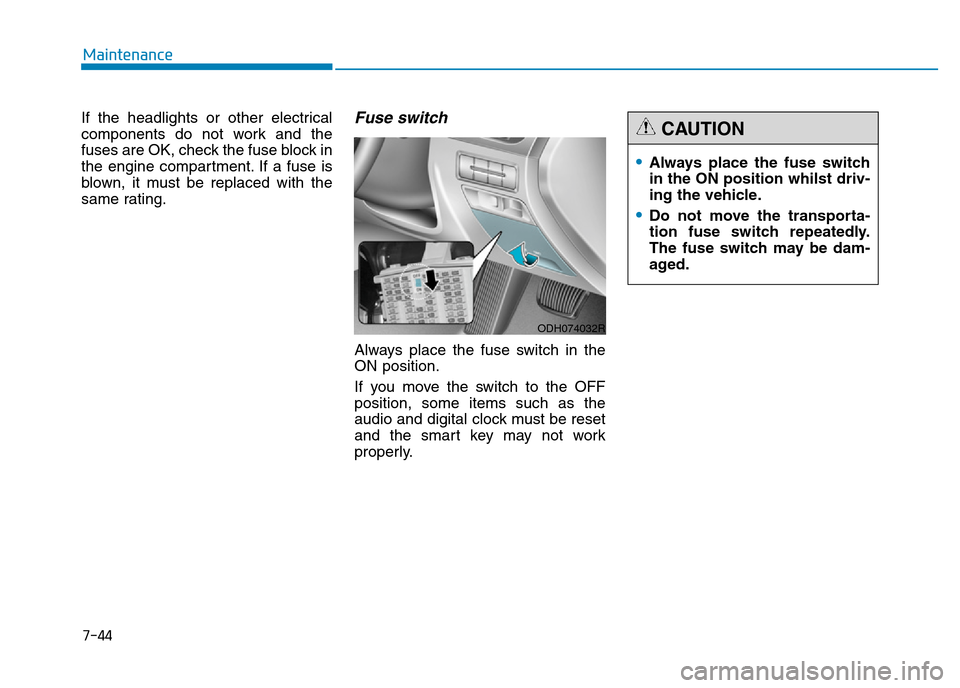 Hyundai Genesis 2016 Owners Manual - RHD (UK, Australia) 7-44
Maintenance
If the headlights or other electrical
components do not work and the
fuses are OK, check the fuse block in
the engine compartment. If a fuse is
blown, it must be replaced with the
sam Hyundai Genesis 2016 Owners Manual - RHD (UK, Australia) 7-44
Maintenance
If the headlights or other electrical
components do not work and the
fuses are OK, check the fuse block in
the engine compartment. If a fuse is
blown, it must be replaced with the
sam