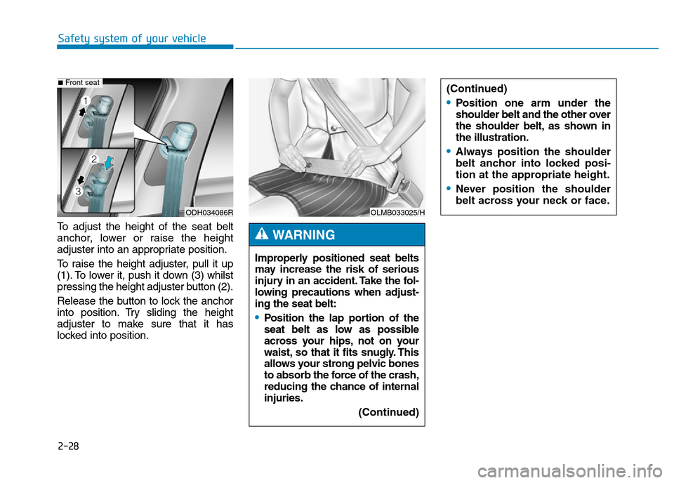 Hyundai Genesis 2016 - RHD (UK, Australia) Service Manual 2-28
Safety system of your vehicle
To adjust the height of the seat belt
anchor, lower or raise the height
adjuster into an appropriate position.
To raise the height adjuster, pull it up
(1). To lower Hyundai Genesis 2016 - RHD (UK, Australia) Service Manual 2-28
Safety system of your vehicle
To adjust the height of the seat belt
anchor, lower or raise the height
adjuster into an appropriate position.
To raise the height adjuster, pull it up
(1). To lower
