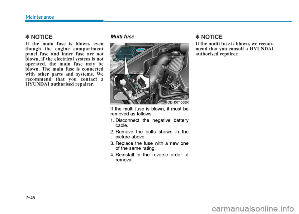 Hyundai Genesis 2016  Owners Manual - RHD (UK, Australia) 7-46
Maintenance
✽NOTICE
If the main fuse is blown, even
though the engine compartment
panel fuse and inner fuse are not
blown, if the electrical system is not
operated, the main fuse may be
blown. 