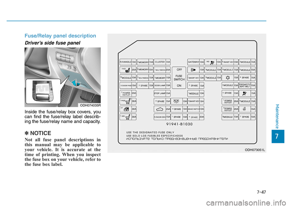 Hyundai Genesis 2016  Owners Manual - RHD (UK, Australia) 7-47
7
Maintenance
Fuse/Relay panel description
Driver’s side fuse panel
Inside the fuse/relay box covers, you
can find the fuse/relay label describ-
ing the fuse/relay name and capacity.
✽NOTICE
