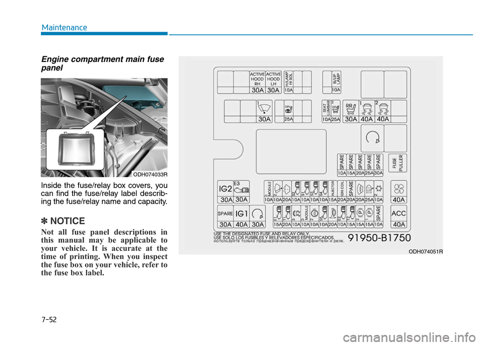 Hyundai Genesis 2016  Owners Manual - RHD (UK, Australia) 7-52
Maintenance
Engine compartment main fuse
panel 
Inside the fuse/relay box covers, you
can find the fuse/relay label describ-
ing the fuse/relay name and capacity.
✽NOTICE
Not all fuse panel des