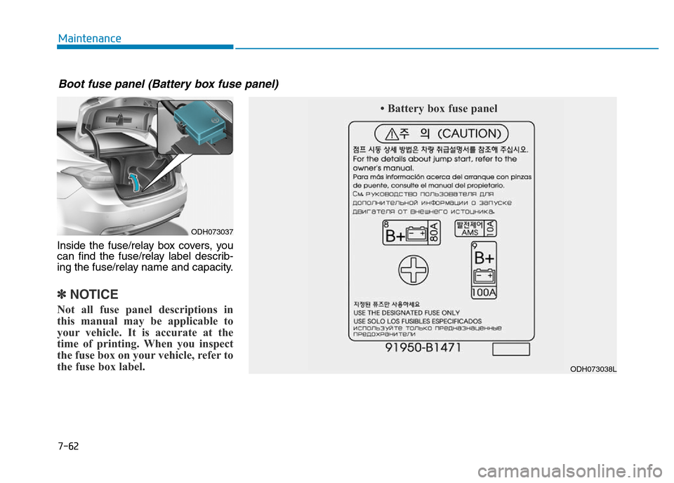 Hyundai Genesis 2016  Owners Manual - RHD (UK, Australia) 7-62
Maintenance
Inside the fuse/relay box covers, you
can find the fuse/relay label describ-
ing the fuse/relay name and capacity.
✽NOTICE
Not all fuse panel descriptions in
this manual may be appl