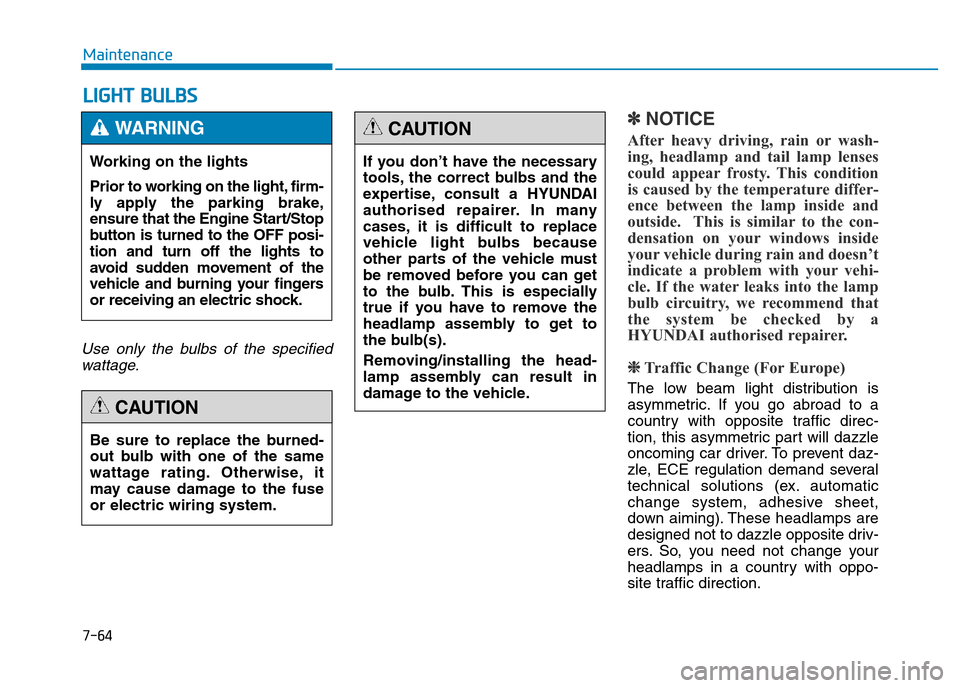 Hyundai Genesis 2016 Owners Manual - RHD (UK, Australia) 7-64
Maintenance
LIGHT BULBS
Use only the bulbs of the specified
wattage.
✽NOTICE
After heavy driving, rain or wash-
ing, headlamp and tail lamp lenses
could appear frosty. This condition
is caused Hyundai Genesis 2016 Owners Manual - RHD (UK, Australia) 7-64
Maintenance
LIGHT BULBS
Use only the bulbs of the specified
wattage.
✽NOTICE
After heavy driving, rain or wash-
ing, headlamp and tail lamp lenses
could appear frosty. This condition
is caused