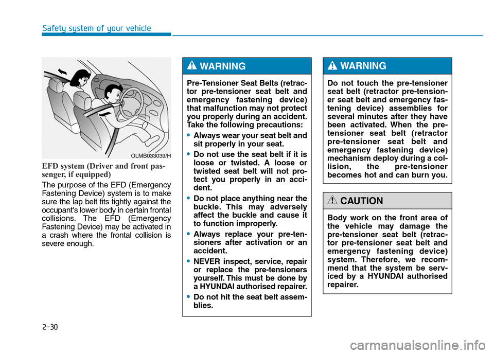 Hyundai Genesis 2016 - RHD (UK, Australia) Service Manual 2-30
Safety system of your vehicle
EFD system (Driver and front pas-
senger, if equipped)
The purpose of the EFD (Emergency
Fastening Device) system is to make
surethe lap belt fits tightly against th Hyundai Genesis 2016 - RHD (UK, Australia) Service Manual 2-30
Safety system of your vehicle
EFD system (Driver and front pas-
senger, if equipped)
The purpose of the EFD (Emergency
Fastening Device) system is to make
surethe lap belt fits tightly against th