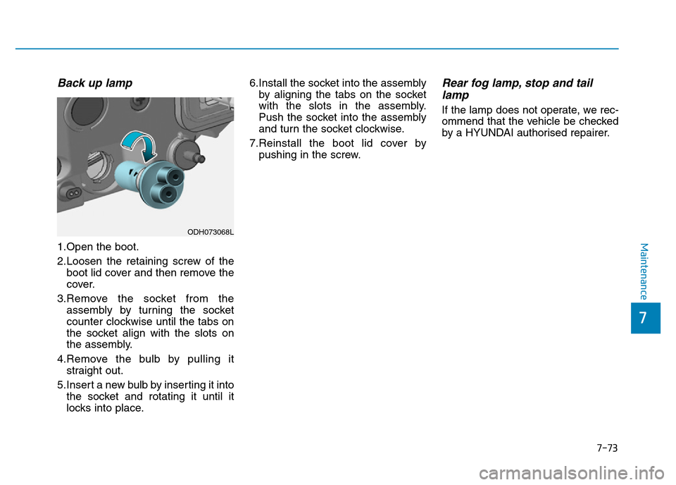 Hyundai Genesis 2016 Owners Manual - RHD (UK, Australia) 7-73
7
Maintenance
Back up lamp
1.Open the boot.
2.Loosen the retaining screw of the
boot lid cover and then remove the
cover.
3.Remove the socket from the
assembly by turning the socket
counter clock Hyundai Genesis 2016 Owners Manual - RHD (UK, Australia) 7-73
7
Maintenance
Back up lamp
1.Open the boot.
2.Loosen the retaining screw of the
boot lid cover and then remove the
cover.
3.Remove the socket from the
assembly by turning the socket
counter clock