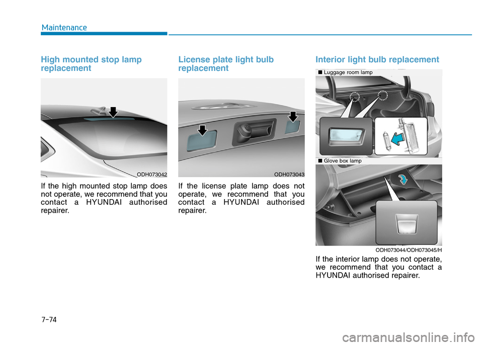 Hyundai Genesis 2016 Owners Manual - RHD (UK, Australia) 7-74
Maintenance
High mounted stop lamp
replacement
If the high mounted stop lamp does
not operate, we recommend that you
contact a HYUNDAI authorised
repairer.
License plate light bulb
replacement
I Hyundai Genesis 2016 Owners Manual - RHD (UK, Australia) 7-74
Maintenance
High mounted stop lamp
replacement
If the high mounted stop lamp does
not operate, we recommend that you
contact a HYUNDAI authorised
repairer.
License plate light bulb
replacement
I