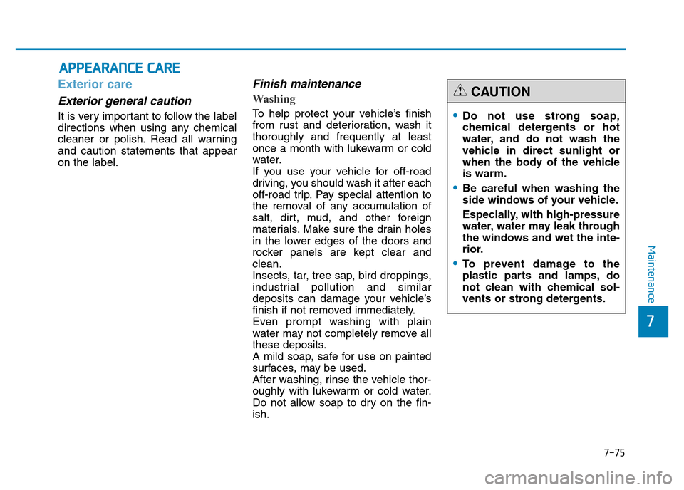 Hyundai Genesis 2016 Owners Manual - RHD (UK, Australia) 7-75
7
Maintenance
APPEARANCE CARE
Exterior care
Exterior general caution
It is very important to follow the label
directions when using any chemical
cleaner or polish. Read all warning
and caution s Hyundai Genesis 2016 Owners Manual - RHD (UK, Australia) 7-75
7
Maintenance
APPEARANCE CARE
Exterior care
Exterior general caution
It is very important to follow the label
directions when using any chemical
cleaner or polish. Read all warning
and caution s