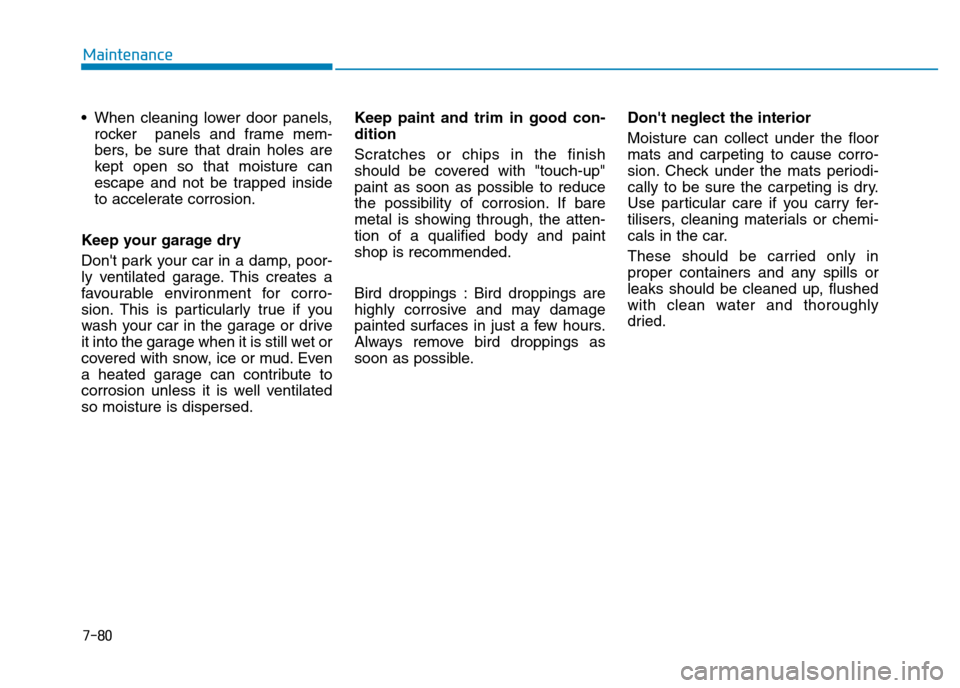 Hyundai Genesis 2016 Owners Manual - RHD (UK, Australia) 7-80
Maintenance
• When cleaning lower door panels,
rocker panels and frame mem-
bers, be sure that drain holes are
kept open so that moisture can
escape and not be trapped inside
to accelerate co Hyundai Genesis 2016 Owners Manual - RHD (UK, Australia) 7-80
Maintenance
• When cleaning lower door panels,
rocker panels and frame mem-
bers, be sure that drain holes are
kept open so that moisture can
escape and not be trapped inside
to accelerate co